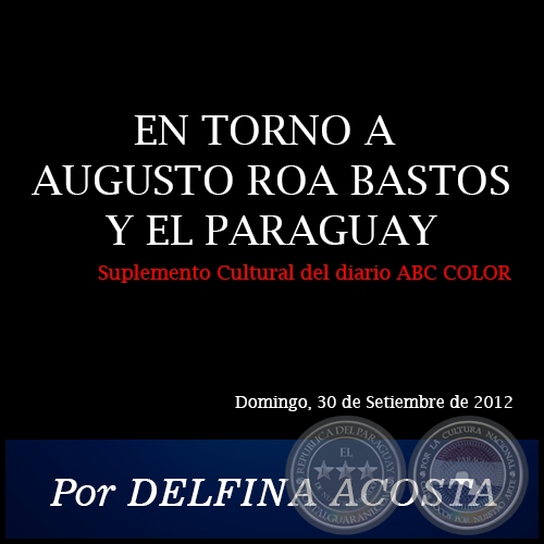 EN TORNO A AUGUSTO ROA BASTOS Y EL PARAGUAY - Por DELFINA ACOSTA - Domingo, 30 de Setiembre de 2012